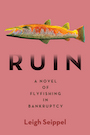 Ruin: A Novel of Flyfishing in Bankruptcy